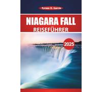 Niagarafälle Reiseführer 2025: Erkunden Sie die majestätischen Wasserfälle, malerischen Wanderwege, Sehenswürdigkeiten, die man gesehen haben muss, ... Reisetipps für ein unvergessliches Erlebnis