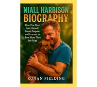 NIALL HARBISON BIOGRAPHY: How One Man Lost Himself, Found Purpose, and Learned to Save More Than Just Dogs