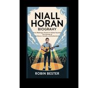 Niall Horan Biography: From Mullingar Dreams to Global Stardom: The Journey of Resilience, Growth, and Authenticity