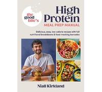 The Good Bite’s High Protein Meal Prep Manual: Delicious, easy low-calorie recipes with full nutritional breakdowns & food-tracking barcodes