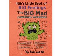 Nib’s Little Book of BIG Feelings: The BIG Mad Companion Workbook: Printable Tools, Worksheets, and Activities for Kids Learning to Navigate BIG Mad Moments