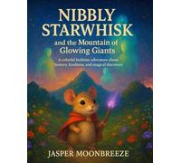 Nibbly Starwhisk and the Mountain of Glowing Giants: A Colorful Bedtime Adventure About Bravery, Kindness, and Magical Discovery