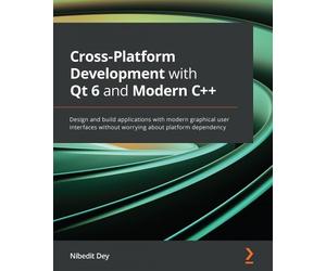 Nibedit Dey Cross-Platform Development with Qt 6 and Modern C++ (Tascabile)
