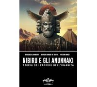 LIBRO NIBIRU E GLI ANUNNAKI. STORIA DEI PADRONI DELL'UMANITÀ - GIANLUCA LAMBERTI