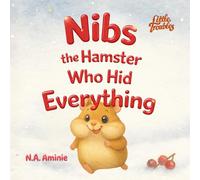 Nibs the Hamster Who Hid Everything: Until He Had Nothing to Eat