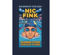 NIC FINK: Swimming Strong from Start to Finish- Biography For Kids
