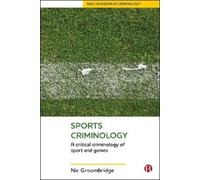 Sports Criminology: A Critical Criminology of Sport and Games (New Horizons in