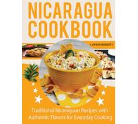 Nicaragua Cookbook: Traditional Nicaraguan Recipes with Authentic Flavors for Everyday Cooking.