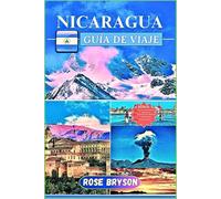 NICARAGUA GUÍA DE VIAJE 2024-2025: La aventura definitiva en Nicaragua: una guía completa de ciudades, naturaleza, cultura e itinerarios personalizados para cada explorador