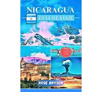 NICARAGUA GUÍA DE VIAJE 2024-2025: La aventura definitiva en Nicaragua: una guía completa de ciudades, naturaleza, cultura e itinerarios personalizados para cada explorador