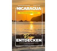 NICARAGUA REISEFÜHRER 2025: Top Reiserouten, Vulkan Abenteuer und lokale Gerichte für ein echtes Nicaragua Erlebnis