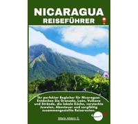 NICARAGUA REISEFÜHRER: Ihr perfekter Begleiter für Nicaragua: Entdecken Sie Granada, León, Vulkane und Strände, die lokale Küche, versteckte Juwelen, ... und sorgfältig zusammengestellte Reiserouten.