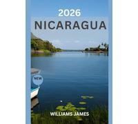 NICARAGUA TRAVEL GUIDE 2026: An Immersive Journey Through Volcanoes, Culture, and Coastal Paradise