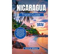 NICARAGUA TRAVEL GUIDE 2026: Explore Volcanoes, Lakes & Colonial Cities with Expert Itineraries, Hidden Gems, Food Adventures, and Insider Tips for Families, Solo Travelers & Luxury Seekers