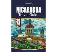 NICARAGUA TRAVEL GUIDE 2026: Volcano Adventures, Colonial Cities, Pacific Beaches, Surf Towns and Easy Itineraries for Exploring Central America’s Hidden Gem