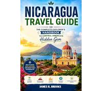 NICARAGUA TRAVEL GUIDE: The Complete Explorer’s Handbook to Central America’s Hidden Gem