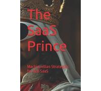 Niccolò Di Bernardo Dei Machiavelli Kunal Gupta The SaaS Prince (Tascabile)