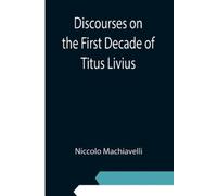 Niccolo Machiavelli Discourses on the First Decade of Titus Livius (Tascabile)