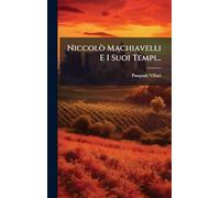 Niccolò Machiavelli E I Suoi Tempi...