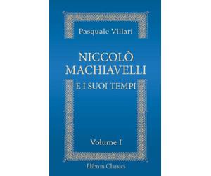 Niccolò Machiavelli e i suoi tempi: Illustrati con nuovi documenti. Volume 1
