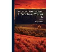 Niccolò Machiavelli E I Suoi Tempi, Volume 1...