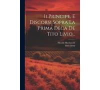 Niccolò Machiavelli Ii Principe, E Discorsi Sopra La Prima Deca De (Tascabile)