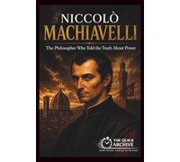 Niccolò Machiavelli: The Philosopher Who Told the Truth About Power