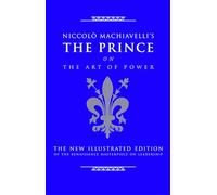 Niccolo Machiavelli's The Prince on The Art of Power: The New Illustrated Edition of the Renaissance Masterpiece on Leadership