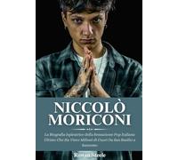 Niccolò Moriconi: La Biografia Ispiratrice della Sensazione Pop Italiana Ultimo Che Ha Vinto Milioni di Cuori Da San Basilio a Sanremo