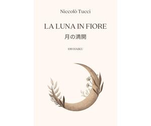 Niccolò Tucci La luna in fiore: 100 haiku (Tascabile)