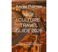 NICE CULTURE TRAVEL GUIDE 2026: Museums, Markets & Authentic Neighborhoods for a Slow Mediterranean Trip