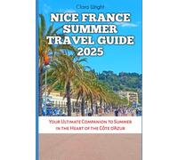 Nice France Summer Travel Guide 2025: Your Ultimate Companion to Summer in the Heart of the Côte d'Azur