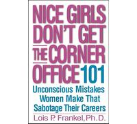 Nice Girls Don't Get the Corner Office: 101 Unconscious Mistakes Women Make