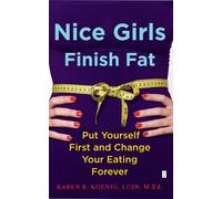 Nice Girls Finish Fat: Put Yourself First and Change Your Eating Forever-Koenig,