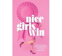 Nice Girls Win: How Kind Women Can Create the Lives They Deserve