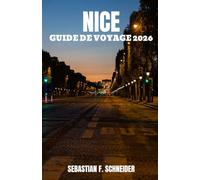 NICE GUIDE DE VOYAGE 2026: Découvrez l'élégance côtière, les recoins cachés, les monuments intemporels, les saveurs méditerranéennes et les expériences de voyage authentiques de la Côte d'Azur.
