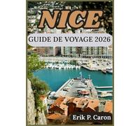 NICE GUIDE DE VOYAGE 2026: Découvrir la culture, le littoral et les principales attractions pour le voyageur moderne