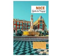 Nice Guide de Voyage: À la découverte des principales attractions, des trésors cachés, des plages immaculées et des excursions d'une journée au départ de la Côte d'Azur, en France