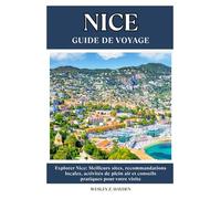 NICE GUIDE DE VOYAGE: Meilleurs sites, recommandations locales, activités de plein air et conseils pratiques pour votre visite