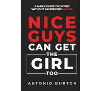 Nice Guys Can Get the Girl Too: A Man's Guide to Dating Without Sacrificing Values