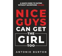 Nice Guys Can Get the Girl Too: A Man's Guide to Dating Without Sacrificing Values