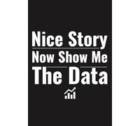 Nice Story Now Show Me The Data Blank Lined Notebook Funny Data Analyst & BCBA: Sarcastic Humor Gift for Data Scientists, RBTs, BCBA Students, 6x9 Journal, 120 Pages