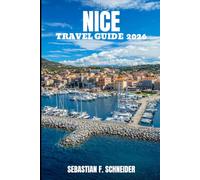 NICE TRAVEL GUIDE 2026: Discover Coastal Elegance, Hidden Corners, Timeless Landmarks, Mediterranean Flavours & Authentic French Riviera Travel Experiences