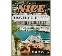 NICE TRAVEL GUIDE 2026: Discovering Culture, Coastline, and Top Attractions for the Modern Traveler