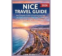 NICE TRAVEL GUIDE 2026: The complete Guide to Exploring Nice and the French Riviera in 2026 with Curated itineraries,Local Insights,Hidden Gems and smart Travel Tips