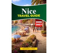 NICE Travel Guide 2026: Top Attractions, Things to Do, Ready-Made Itineraries and Insider Advice for the Perfect France Vacation