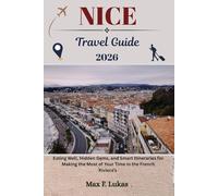 NICE TRAVEL GUIDE: Eating Well, Hidden Gems, and Smart Itineraries for Making the Most of Your Time in the French Riviera’s