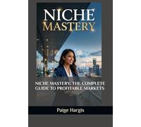 NICHE MASTERY: THE COMPLETE GUIDE TO PROFITABLE MARKETS