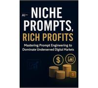 Niche Prompts, Rich Profits: Mastering Prompt Engineering to Dominate Underserved Digital Markets