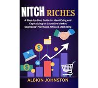 Niche Riches: A Step-by-Step Guide to Identifying and Capitalizing on Lucrative Market Segments- Profitable Affiliate Marketing
